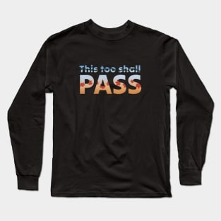 This too shall pass Long Sleeve T-Shirt